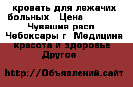 кровать для лежачих больных › Цена ­ 10 000 - Чувашия респ., Чебоксары г. Медицина, красота и здоровье » Другое   